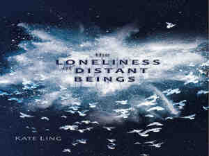 The Loneliness of Distant Beings by Kate Ling
