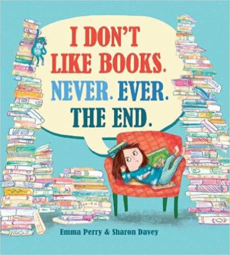 I Don't Like Books. Never. Ever. The End. by Emma Perry and Sharon Davey
